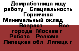 Домработница ищу работу › Специальность ­ Горничная › Минимальный оклад ­ 45 000 › Возраст ­ 45 - Все города, Москва г. Работа » Резюме   . Липецкая обл.,Липецк г.